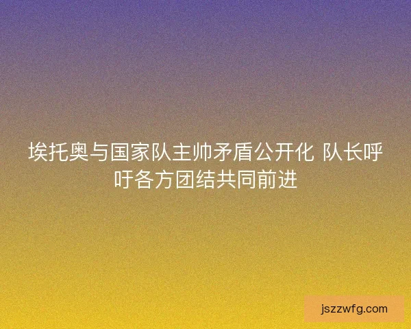 埃托奥与国家队主帅矛盾公开化 队长呼吁各方团结共同前进