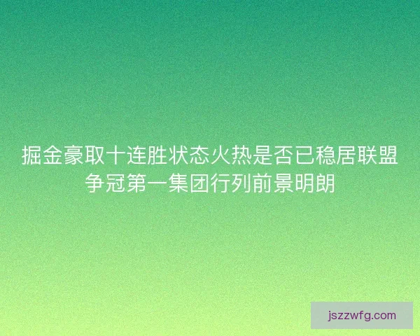 掘金豪取十连胜状态火热是否已稳居联盟争冠第一集团行列前景明朗